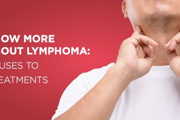 Know more about Lymphoma: Causes to Treatments