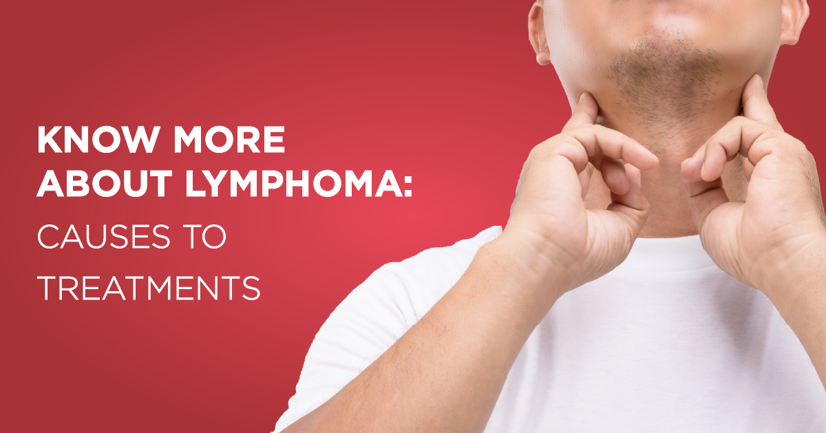 Know more about Lymphoma: Causes to Treatments