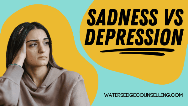 Sadness Vs Depression – Watersedge Counselling