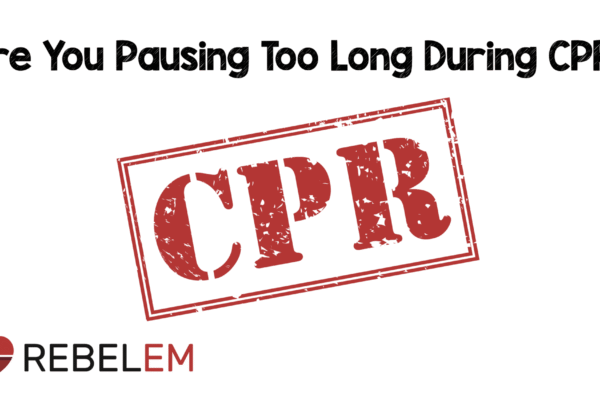 Are You Pausing Too Long During CPR? – REBEL EM