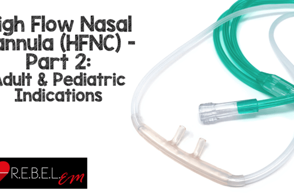 High Flow Nasal Cannula (HFNC) – Part 2: Adult & Pediatric Indications – REBEL EM