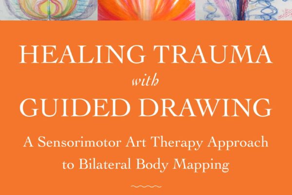 Book Review: Healing Trauma with Guided Drawing, A Sensorimotor Art Therapy Approach to Bilateral Body Mapping