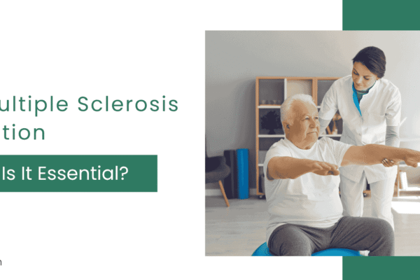 What Is Multiple Sclerosis Rehabilitation and Why Is It Essential?