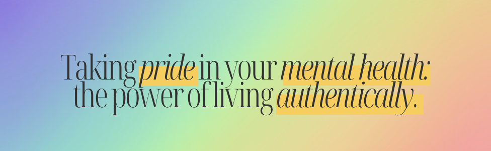Taking Pride in Your Mental Health: The Power of Living Authentically