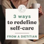 3 Ways to Redefine Self Care (from a dietitian!)