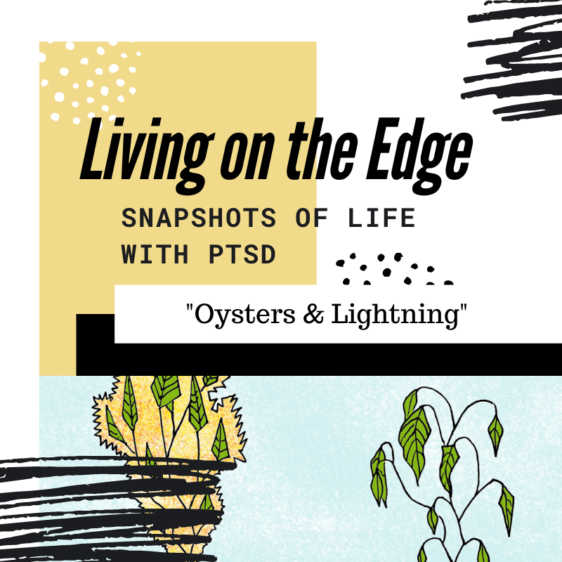 Living on the Edge – Snapshots of PTSD: Oysters & Lightning (Cognitive Difficulties from PTSD)
