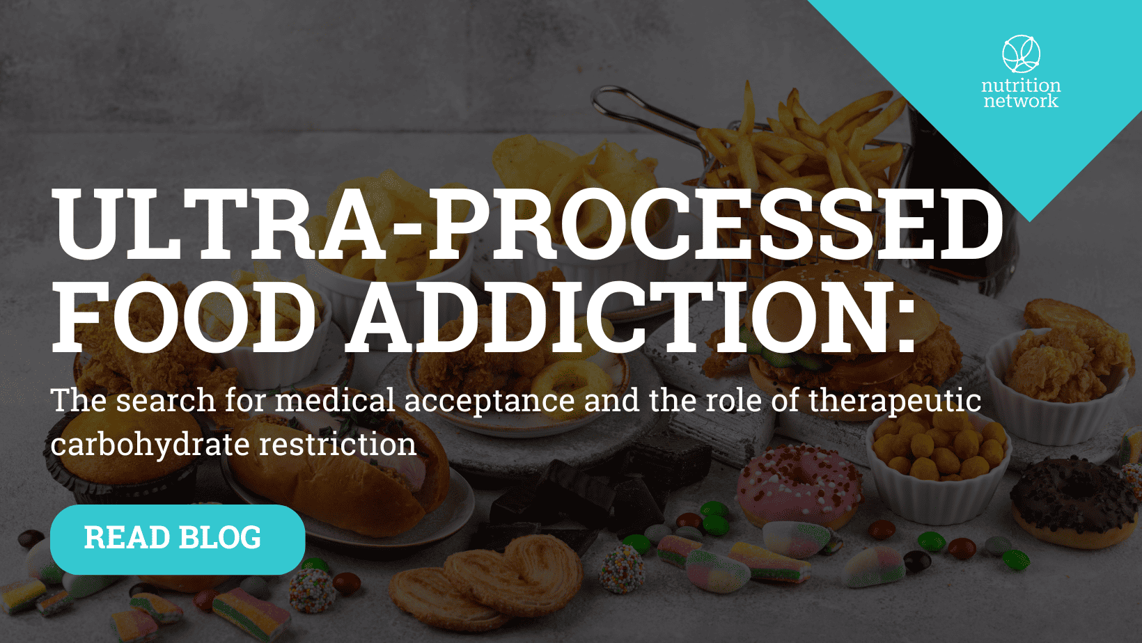 Ultra-processed food addiction & the role of therapeutic carbohydrate restriction