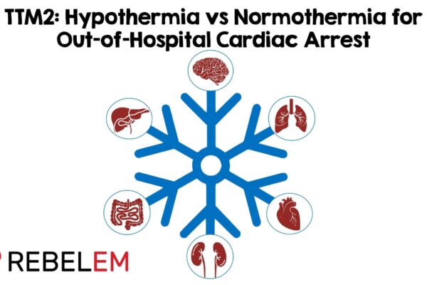 TTM2: Hypothermia vs Normothermia for Out-of-Hospital Cardiac Arrest – REBEL EM