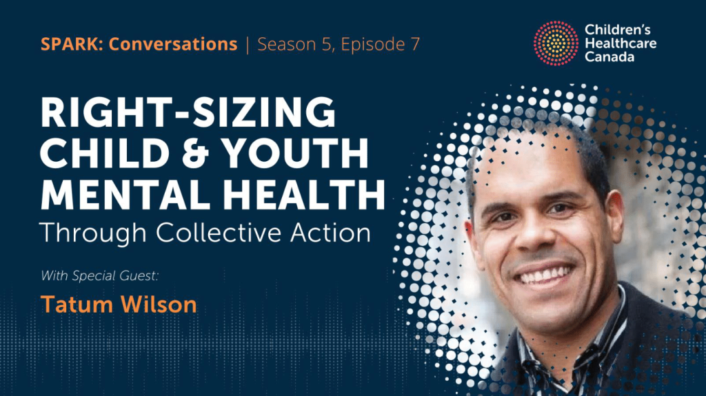 Podcast – SPARK Conversations with Children’s Healthcare Canada – Collective Action and Advocacy: Coalitions and Right-Sizing Children’s Healthcare
