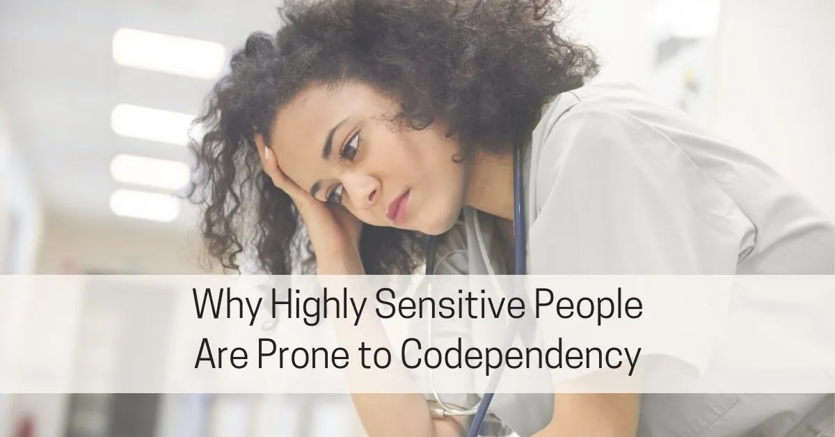 Why Highly Sensitive People Are Prone to Codependency