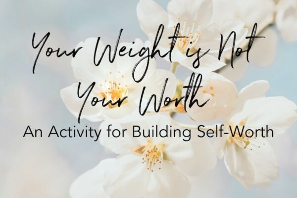 Your Weight is Not Your Worth: An Activity For Building Self Worth — Registered Dietitian Columbia SC