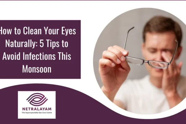 Natural Eye Cleaning Tips: Monsoon Eye Care Guide