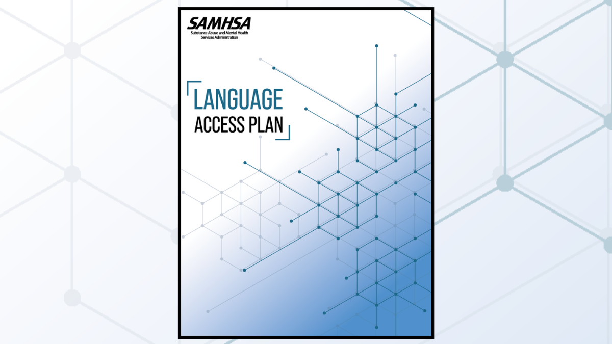 Advancing Behavioral Health Equity and Language Justice: SAMHSA’s Updated Language Access Plan