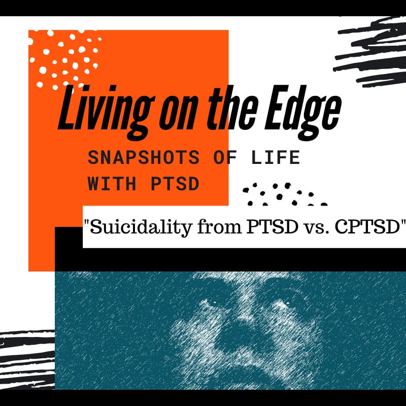 Living on the Edge – Snapshots of PTSD: Suicidality from PTSD vs. CPTSD