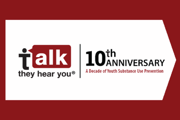“Talk. They Hear You.”® Celebrates 10 Years of Preventing Underage Substance Use