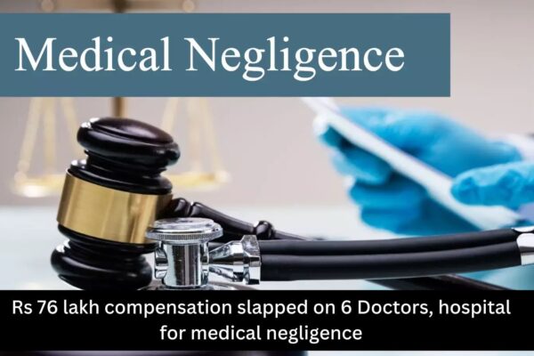 Rs 76 lakh compensation slapped on 6 Doctors, hospital for medical negligence