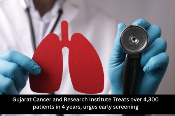 Gujarat Cancer and Research Institute Treats over 4,300 patients in 4 years Gujarat Cancer and Research Institute Treats over 4,300 patients in 4 years