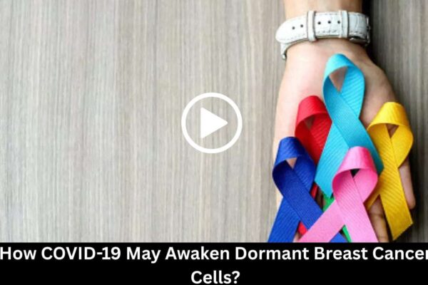 How COVID-19 May Awaken Dormant Breast Cancer Cells? Study Provides Insights