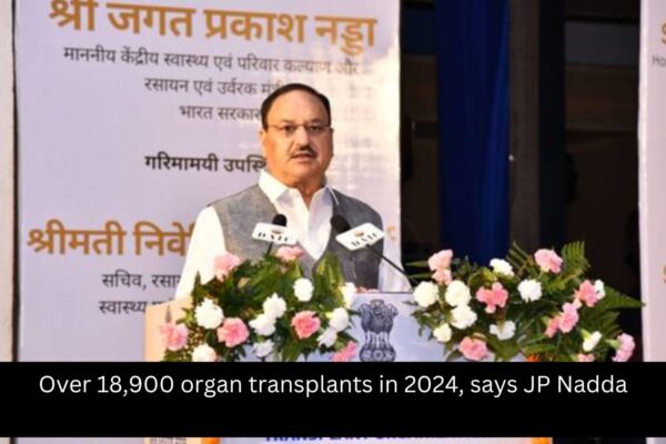 Over 18,900 organ transplants in 2024, says JP Nadda