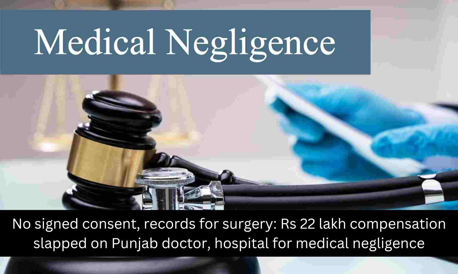 Punjab doctor, Hospital ordered to pay Rs 22 lakh for medical negligence
