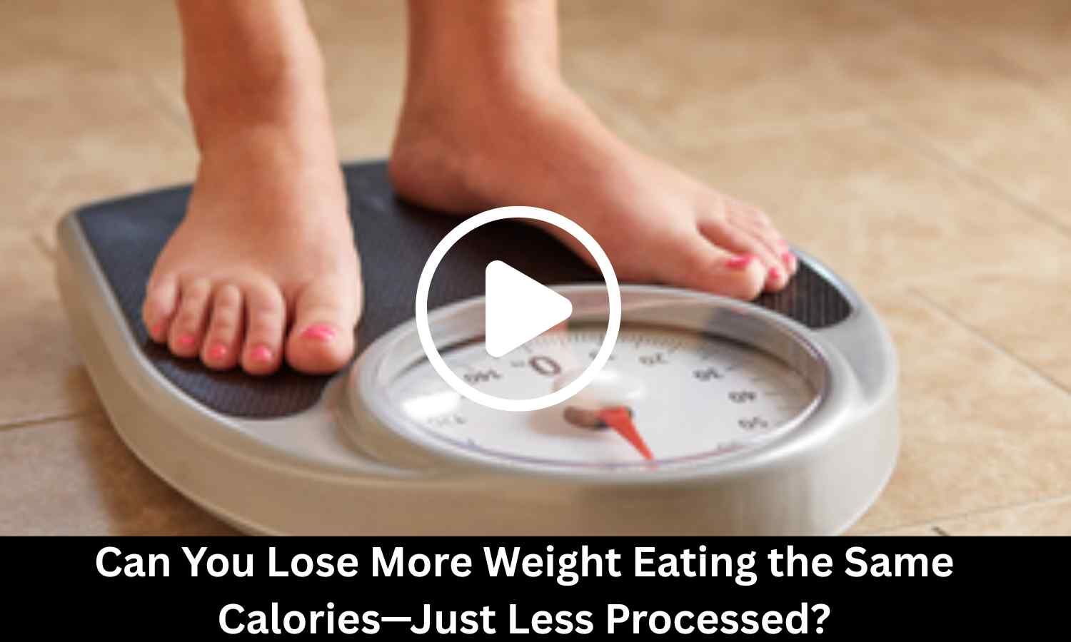 Can You Lose More Weight Eating the Same Calories-Just Less Processed? Study Sheds Light