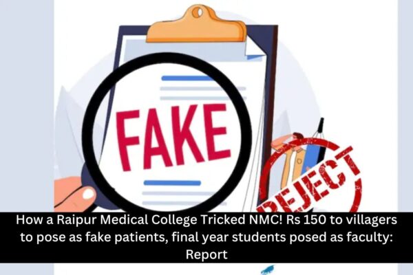 How a Raipur Medical College Tricked NMC! Paid Villagers Rs 150 to Pose as Fake Patients, final year students posed as faculty: Report