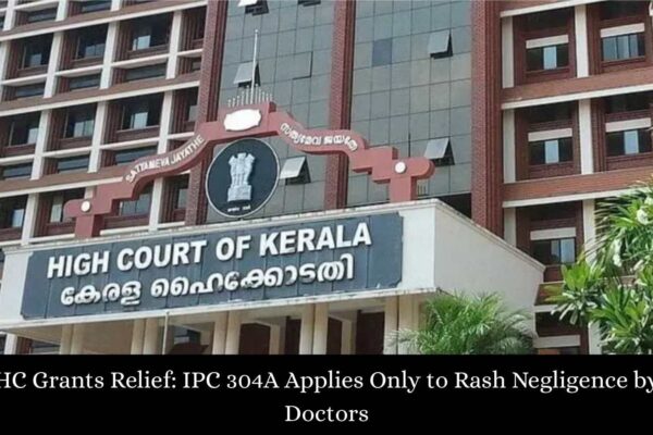 IPC 304 A only applicable when doctors commit rash or negligent act: Kerala HC relief