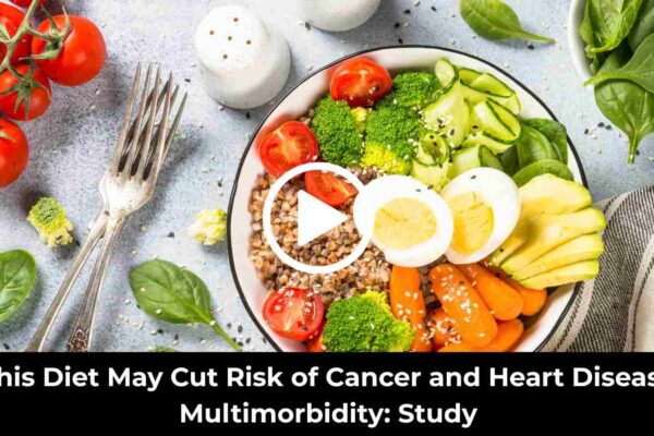 This Diet May Cut Risk of Cancer and Heart Disease Multimorbidity: Study Suggests