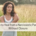 Letting Go Without Closure: How to Heal from a Narcissistic Parent