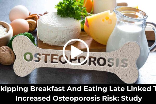 Skipping Breakfast And Eating Late Linked To Increased Osteoporosis Risk: Study