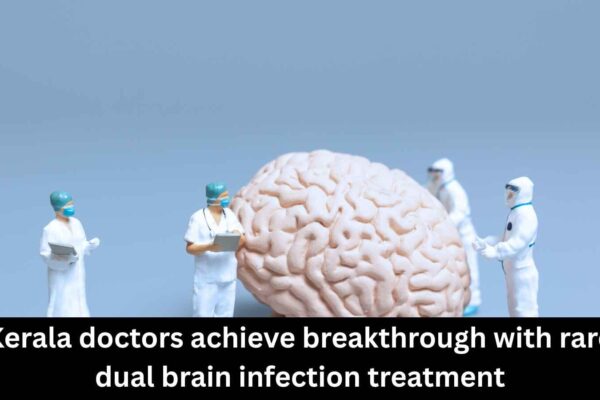 Kerala doctors achieve breakthrough in treating rare dual brain infection