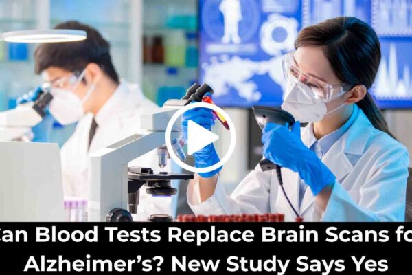Can Blood Tests Replace Brain Scans for Alzheimer’s? New Study Says Yes