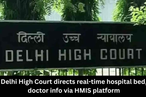 Delhi HC directs real-time availability of bed, doctor data on HMIS