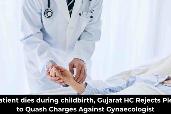 Gujarat HC rejects plea to quash charges against Gynaecologist in Childbirth Death Case
