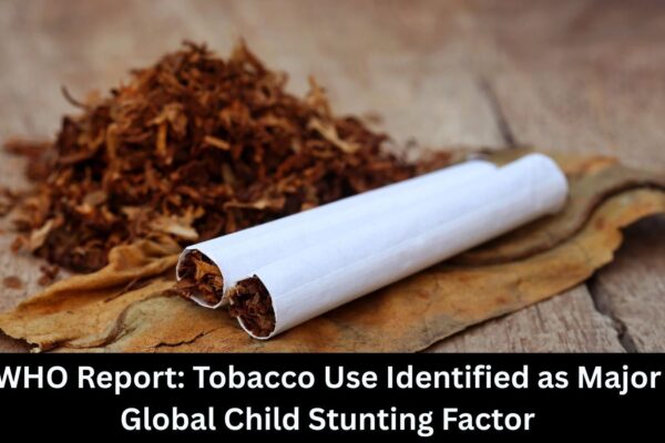 WHO Report identifies Tobacco use as major factor in Global Child Stunting