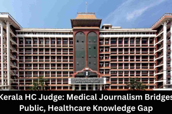 Medical Journalism Bridges Gap between public and healthcare knowledge: Kerala HC Judge