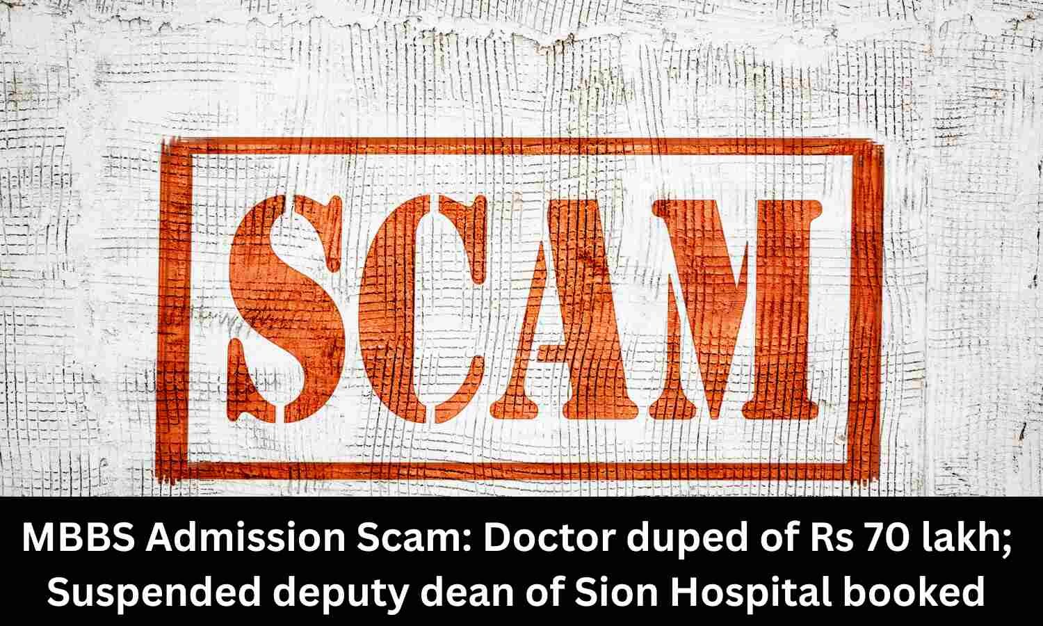 Suspended Sion Hospital Deputy Dean booked for duping doctor of Rs 70 lakh