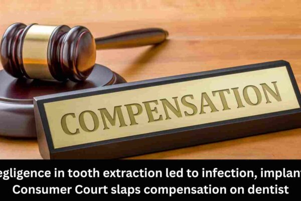 Consumer Court orders dentist to pay compensation