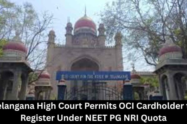 Telangana HC permits OCI cardholder to register under NRI Quota for NEET PG