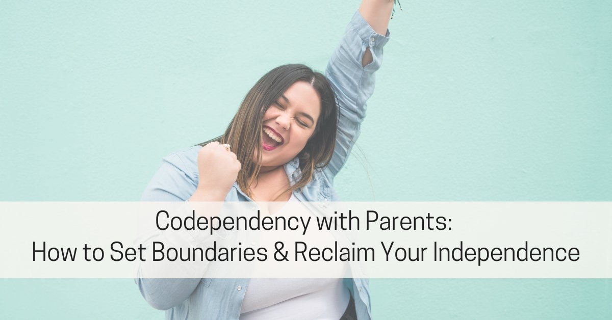 Codependency with Parents: How to Set Boundaries and Reclaim Your Independence