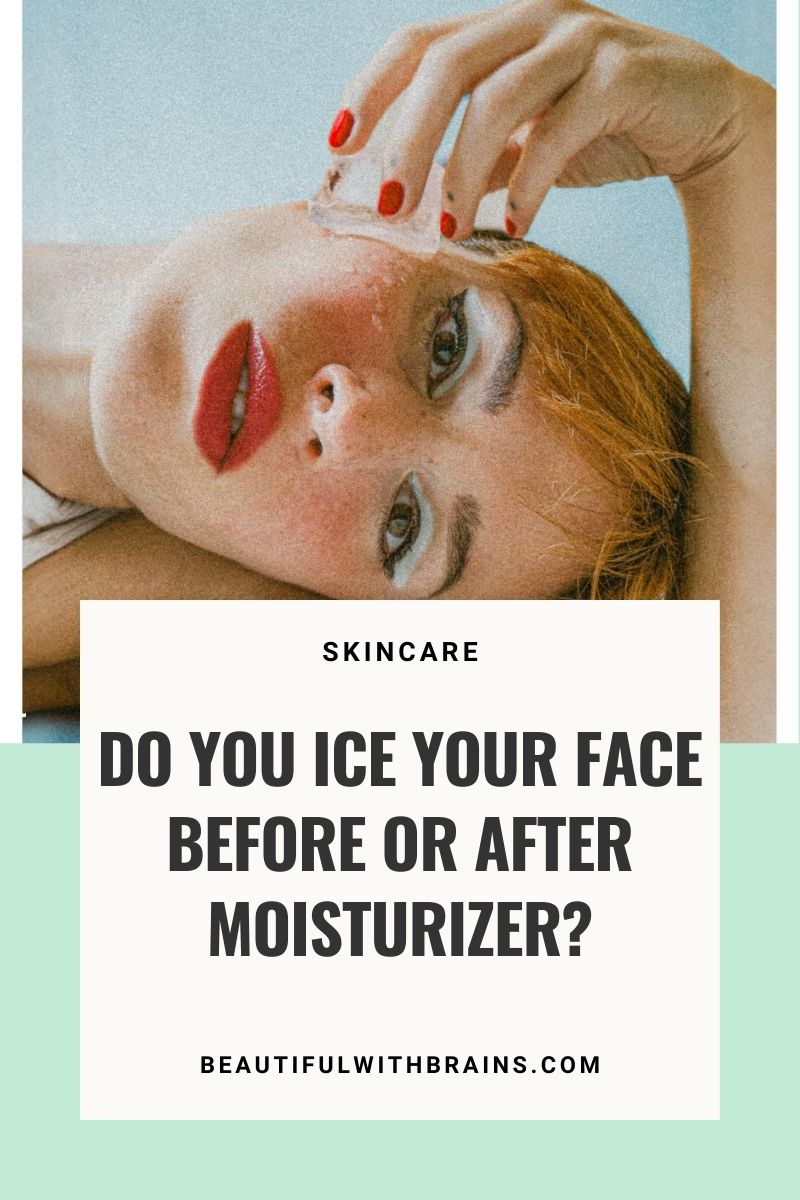 Do You Ice Your Face Before Or After Moisturizer? – Beautiful With Brains