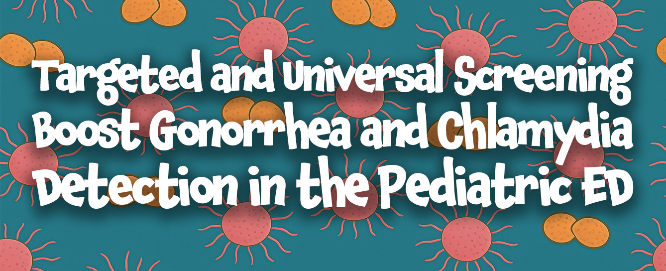 Targeted and Universal Screening Boost Gonorrhea and Chlamydia Detection in the Pediatric ED – PEMBlog