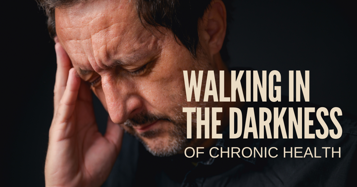 Walking in the Darkness of Chronic Health