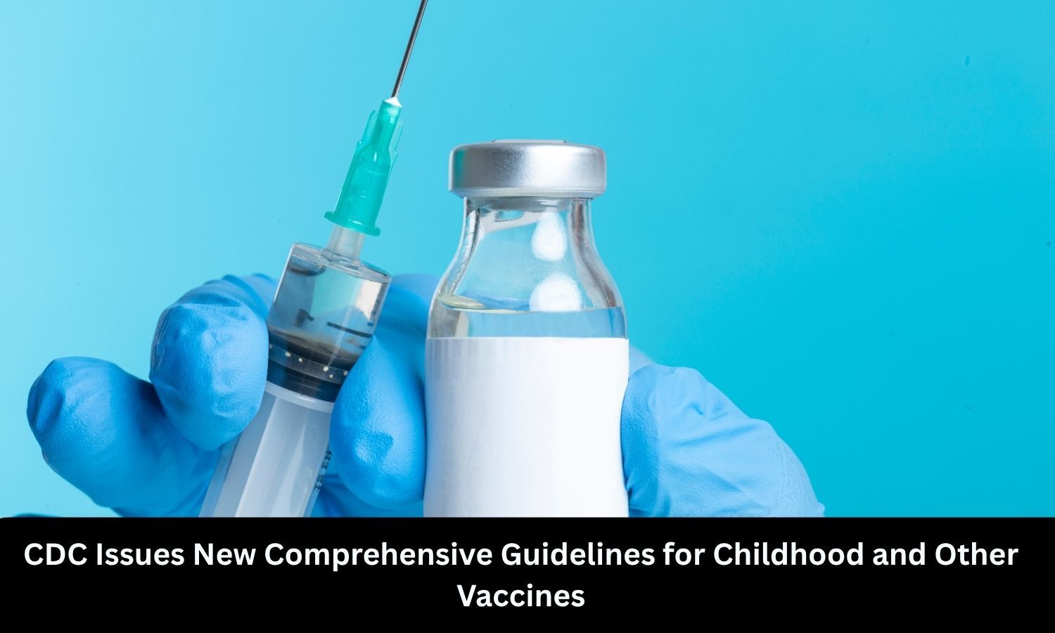 CDC issues new comprehensive guidelines for childhood and other vaccines