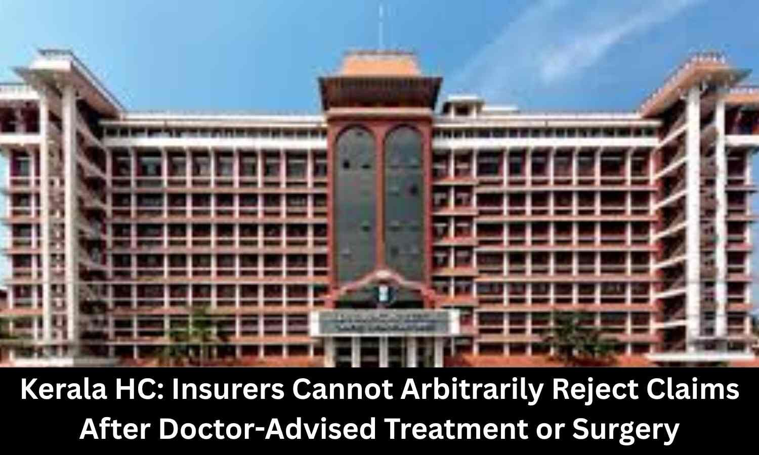 Insurers cannot arbitrarily reject claims after Doctor-advised treatment, surgery: Kerala HC