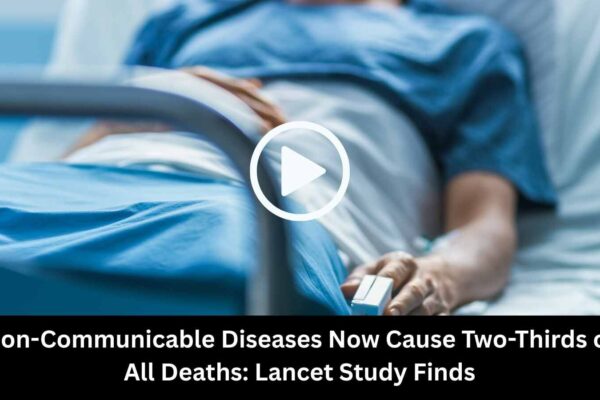 Non-Communicable Diseases Now Cause Two-Thirds of All Deaths: Lancet Study Finds
