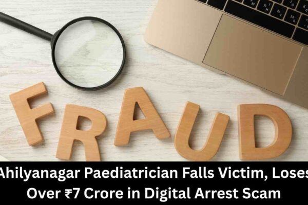 Ahilyanagar Paediatrician Duped of Over Rs 7 Crore in Digital Arrest Scam