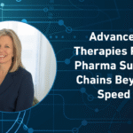 Advanced Therapies Push Pharma Supply Chains Beyond Speed