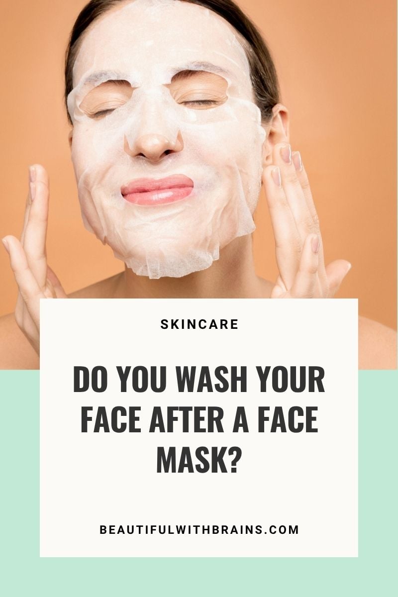 Do You Wash Your Face After A Face Mask? – Beautiful With Brains