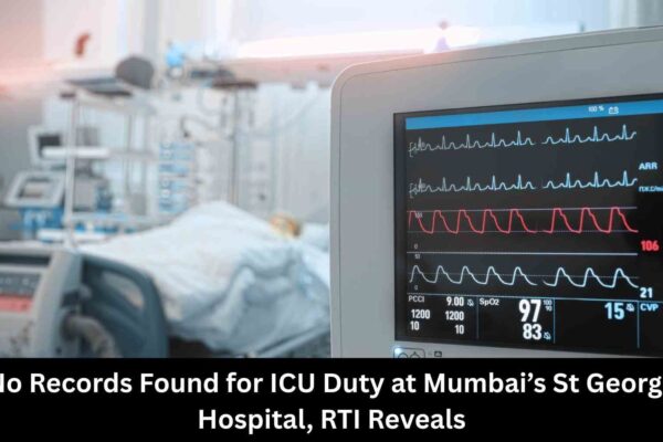 RTI reveals no duty records for ICU at Mumbai’s St George Hospital